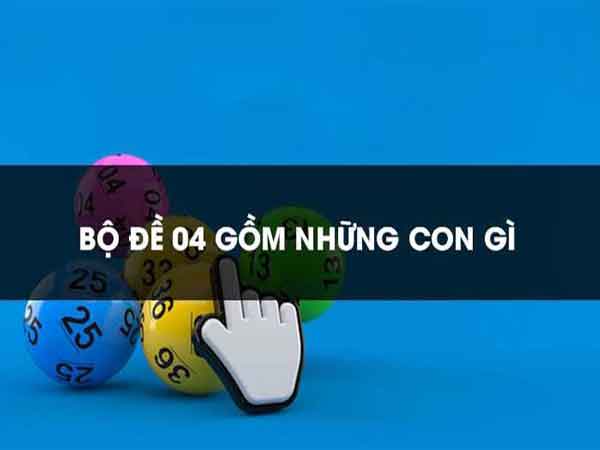 Bộ đề 04 gồm những con gì?