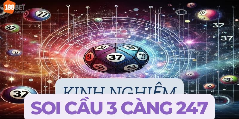 Kinh nghiệm soi cầu 3 càng 247