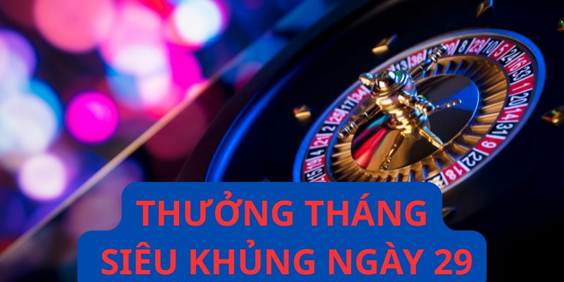 Thưởng tháng siêu khủng ngày 29